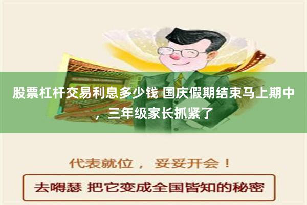 股票杠杆交易利息多少钱 国庆假期结束马上期中，三年级家长抓紧了