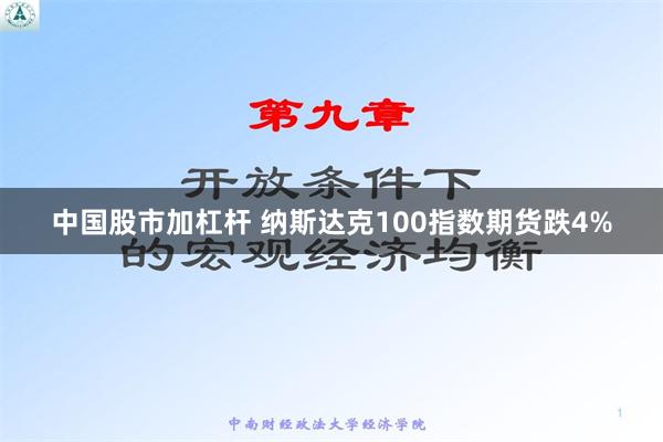 中国股市加杠杆 纳斯达克100指数期货跌4%