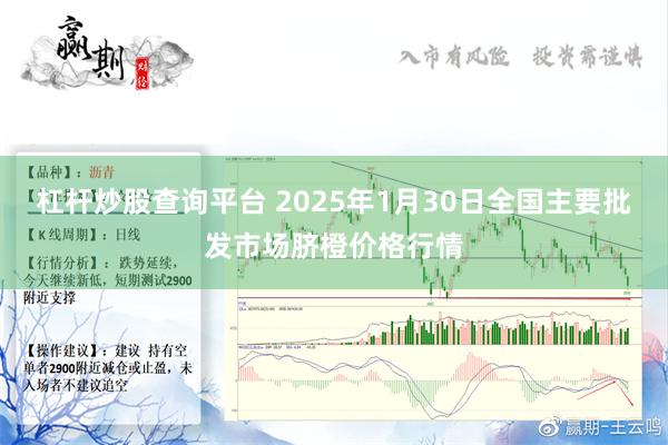 杠杆炒股查询平台 2025年1月30日全国主要批发市场脐橙价格行情